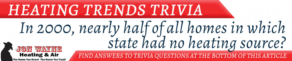 Heating Trivia “Which state has the highest percentage of homes using electric heat today?”