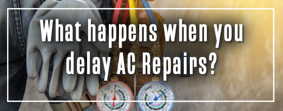 Air Conditioning repair with question What happens when you delay AC repairs